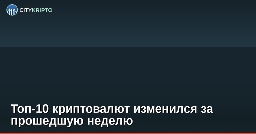 Топ-10 криптовалют изменился за прошедшую неделю