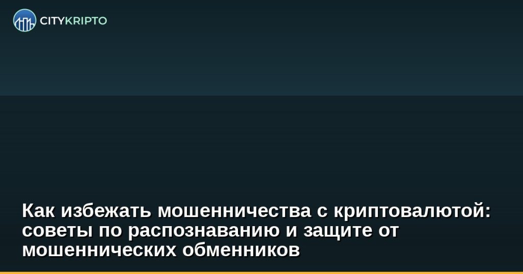 Как избежать мошенничества с криптовалютой: советы по распознаванию и защите от мошеннических обменников