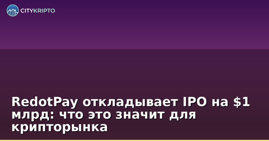 RedotPay откладывает IPO на 1 миллиард долларов