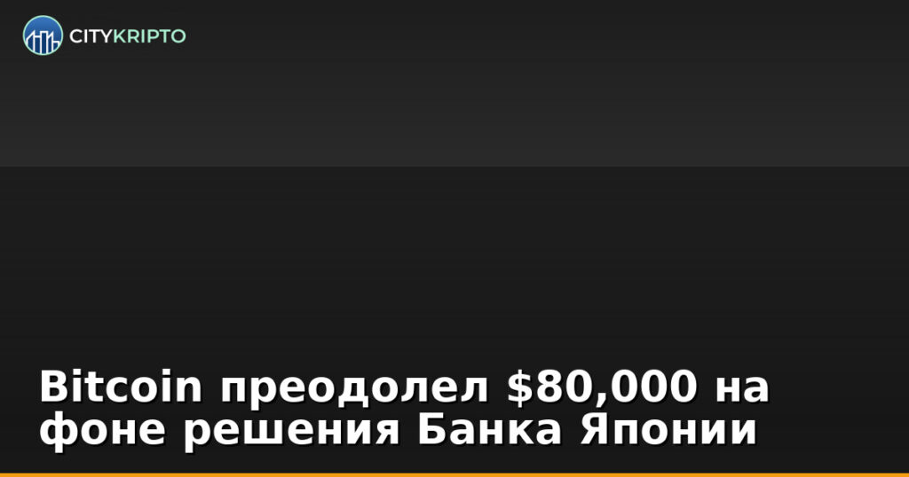 График роста Bitcoin выше $80,000 на фоне экономических новостей