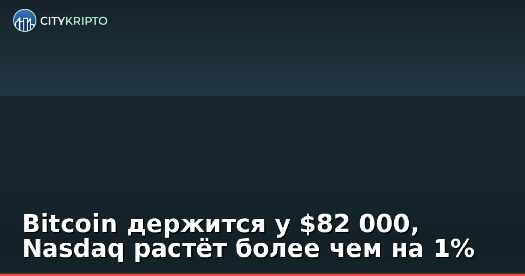 График Bitcoin с отметкой $82 000 на фоне роста Nasdaq
