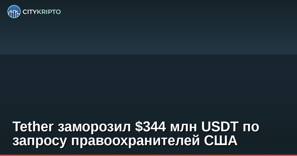 Tether заморозил 344 миллиона долларов в USDT по запросу правоохранителей США