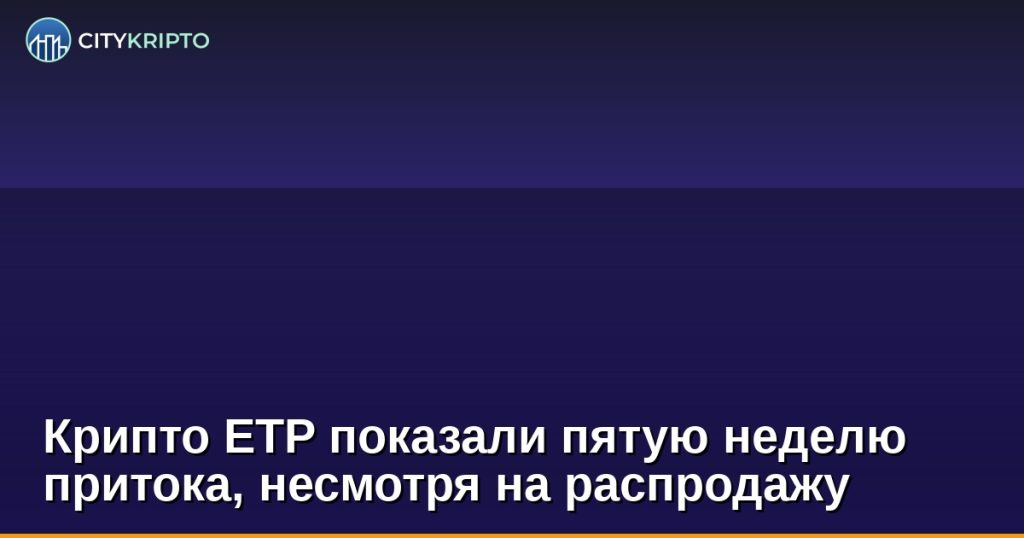 График притока капитала в крипто ETP за пять недель