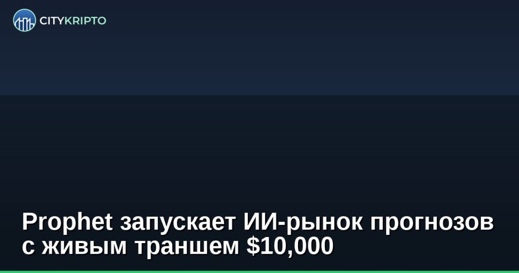 Prophet ИИ рынок прогнозов запуск транша 10000 долларов