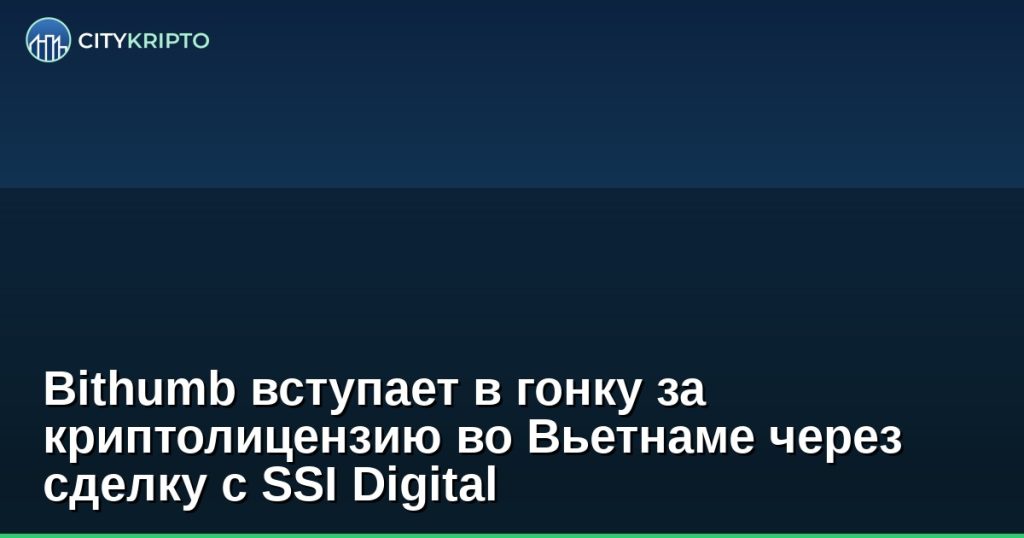 Bithumb и SSI Digital подписывают соглашение о партнерстве для получения криптолицензии во Вьетнаме