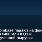 Акции Coinbase падают на фоне убытка в $400 млн в Q1 и недополученной выручки