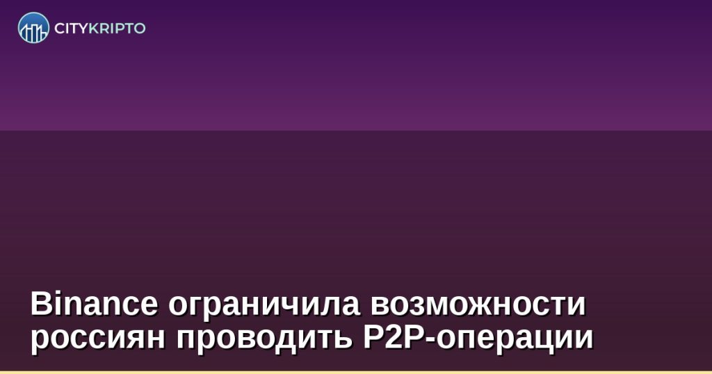 Binance ограничила возможности россиян проводить P2P-операции