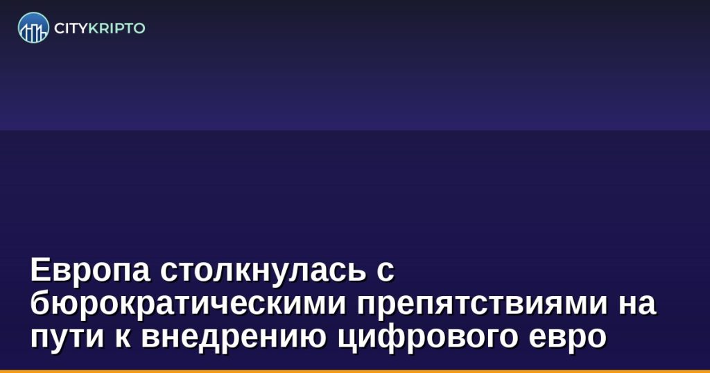 Европа столкнулась с бюрократическими препятствиями на пути к внедрению цифрового евро
