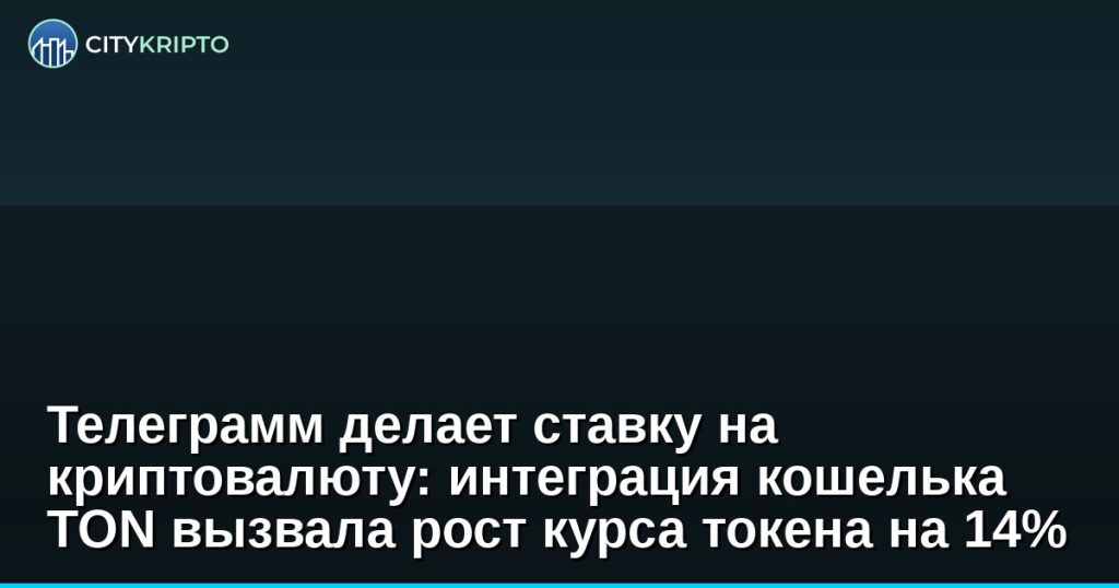 Телеграмм делает ставку на криптовалюту: интеграция кошелька TON вызвала рост курса токена на 14%