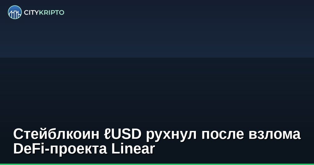 Стейблкоин ℓUSD рухнул после взлома DeFi-проекта Linear
