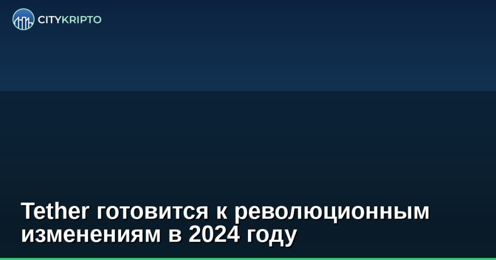 Tether готовится к революционным изменениям в 2024 году