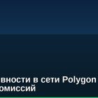 Пик активности в сети Polygon вызвал скачок комиссий