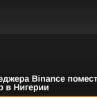 Топ-менеджера Binance поместили в изолятор в Нигерии