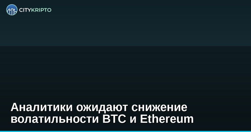 Аналитики ожидают снижение волатильности BTC и Ethereum